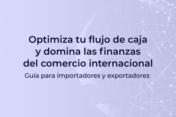 optimiza tu flujo de caja y domina las finanzas del comercio internacional